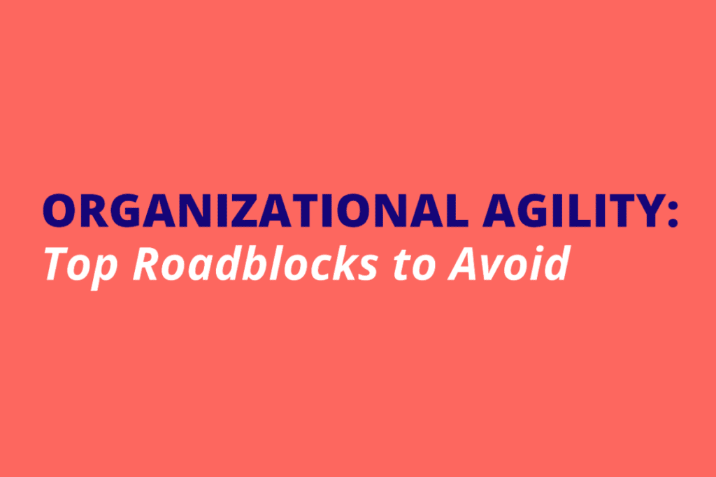 text that says Organizational Agility Top Roadblocks to Avoid